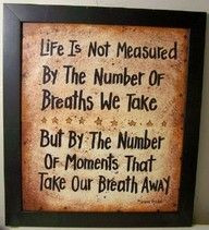 ... by the number of moments that take our breath away ~ Blessing Quote