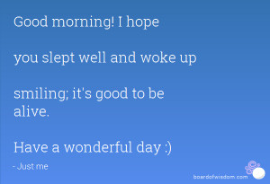 ... and woke up smiling; it's good to be alive. Have a wonderful day