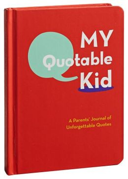 My Quotable Kid: A Parents' Journal of Unforgettable Quotes