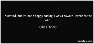 ... not a happy ending. I was a coward. I went to the war. - Tim O'Brien