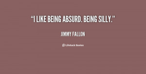 quote-Jimmy-Fallon-i-like-being-absurd-being-silly-128450.png