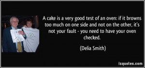 ... not your fault - you need to have your oven checked. - Delia Smith