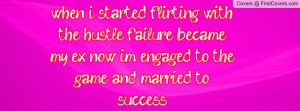 ... hustle, failure became my ex. now i'm engaged to the game and married