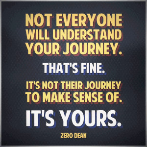 Not everyone will understand your journey. That's fine. It's not ...