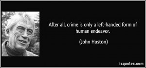After all, crime is only a left-handed form of human endeavor. - John ...