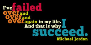 ... again in my life. And that is why I succeed. - Michael Jordan quote