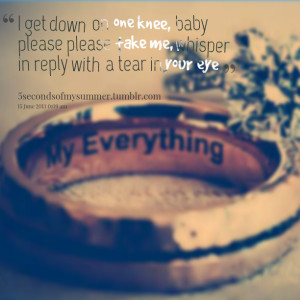 Quotes Picture: i get down on one knee, baby please please take me ...