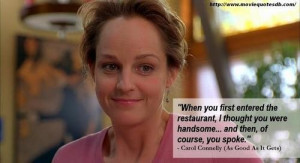 ... then, of course, you spoke.” - Carol Connelly (As Good As It Gets