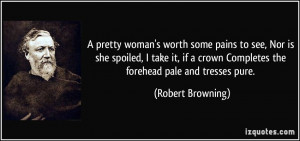 quote-a-pretty-woman-s-worth-some-pains-to-see-nor-is-she-spoiled-i ...