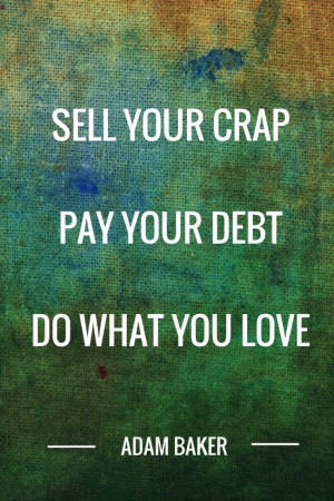 Sell Your Crap, Pay Your Debt, Do What You Love