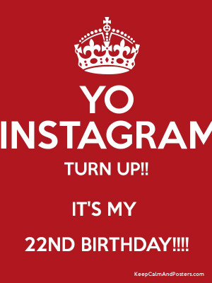 YO INSTAGRAM TURN UP!! IT'S MY 22ND BIRTHDAY!!!! Poster