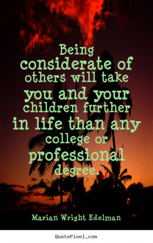 Marian Wright Edelman picture sayings - Being considerate of others ...