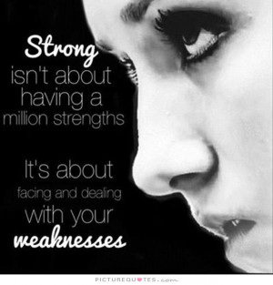 ... , it's about facing and dealing with your weaknesses Picture Quote #1