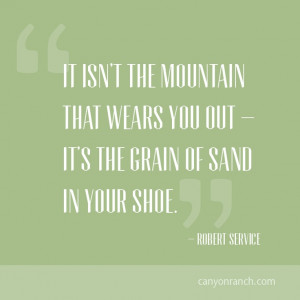 ... – it’s the grain of sand in your shoe. – Robert Service #quote