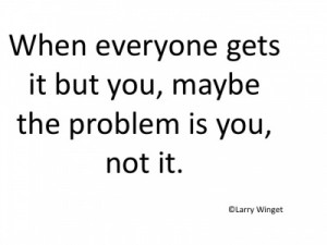 Larry Winget Quote - when everyone gets it but you .....