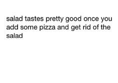 This is so true!! #pin #salad #pizza #quote #funny #hilarious #awesome