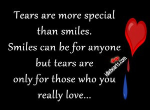 Tears Are More Special Than Smiles. Smiles Can Be For Anyone But Tears ...