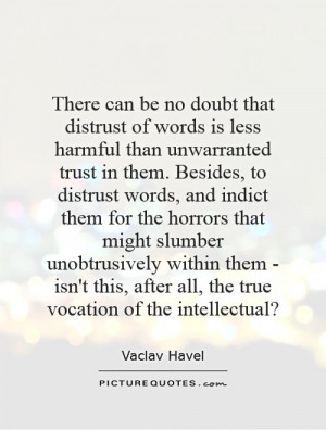 There can be no doubt that distrust of words is less harmful than ...