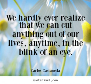 Carlos Castaneda picture quotes - We hardly ever realize that we can ...