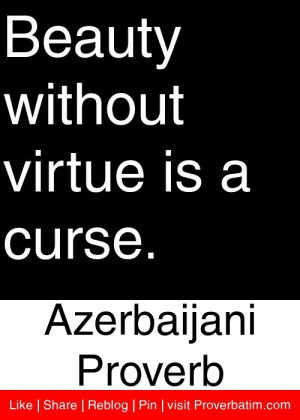 Beauty without virtue is a curse. - Azerbaijani Proverb #proverbs # ...