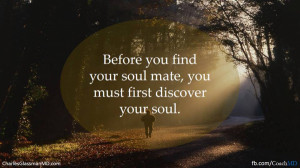 Before you find your soul mate, you must first discover your soul.