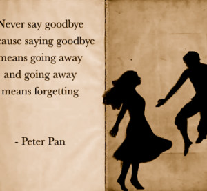 never-say-goodbye-because-saying-goodbye-means-going-away-and-going ...