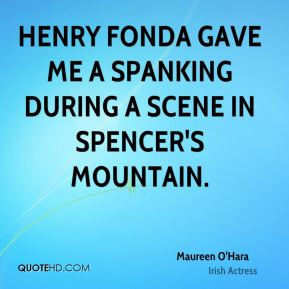... Henry Fonda gave me a spanking during a scene in Spencer's Mountain