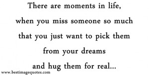 ... miss someone so much that you just want to pick them from your dreams
