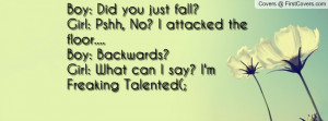 : did you just fall?girl: pshh , Pictures , no? i attacked the floor ...