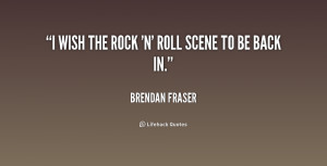 File Name : quote-Brendan-Fraser-i-wish-the-rock-n-roll-scene-159634 ...