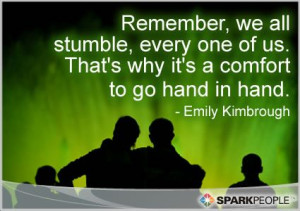 Remember, we all stumble, every one of us. That’s why it’s a ...