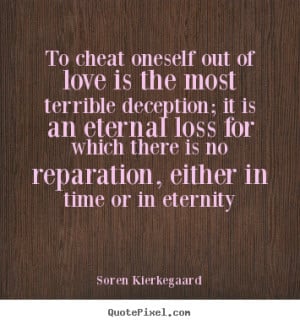 Soren Kierkegaard picture quotes - To cheat oneself out of love is the ...