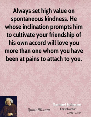 Always set high value on spontaneous kindness. He whose inclination ...