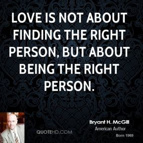 ... not about finding the right person, but about being the right person