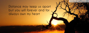 ... may keep us apart but you will forever and for always own my heart