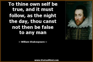 To thine own self be true, and it must follow, as the night the day ...