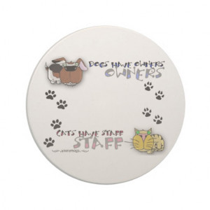 Dogs Have Owners Cats Have Staff Coaster