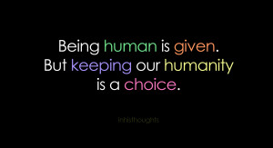 Quotes About Being Kind Is today's human being?