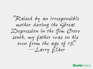 ... south, my father was on his own from the age of 13.” — Larry Elder