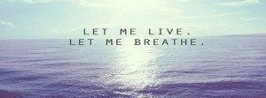 Facebook Covers Breathe Let Me Live Quote Quotes Large