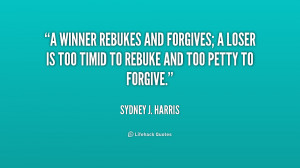 ... forgives; a loser is too timid to rebuke and too petty to forgive