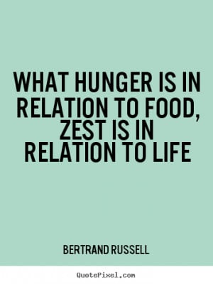 to food zest is in relation to life bertrand russell more life quotes ...