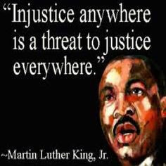Injustice is always a threat to everyone, everywhere. Martin Luther ...