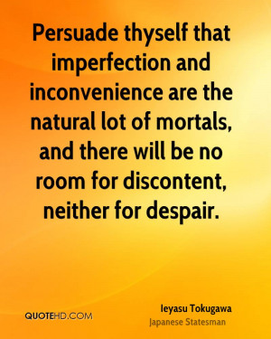 Persuade thyself that imperfection and inconvenience are the natural ...