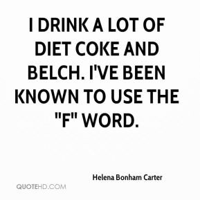helena bonham carter quote i drink a lot of diet coke and belch ive