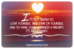 It's not selfish to love yourself, take care of yourself, and to make ...