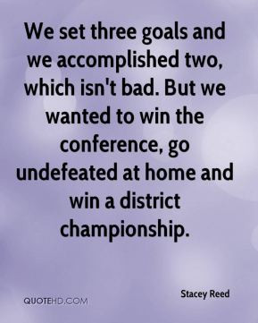 ... win the conference, go undefeated at home and win a district