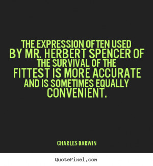Quotes about life - The expression often used by mr. herbert spencer ...