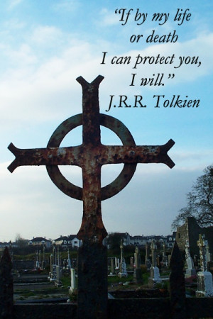 If by my life or death I can protect you, I will.” -- J.R.R. Tolkien ...