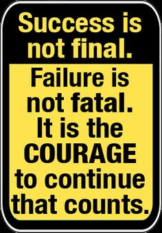 Success is not final! Failure is not fatal! It is the COURAGE to ...